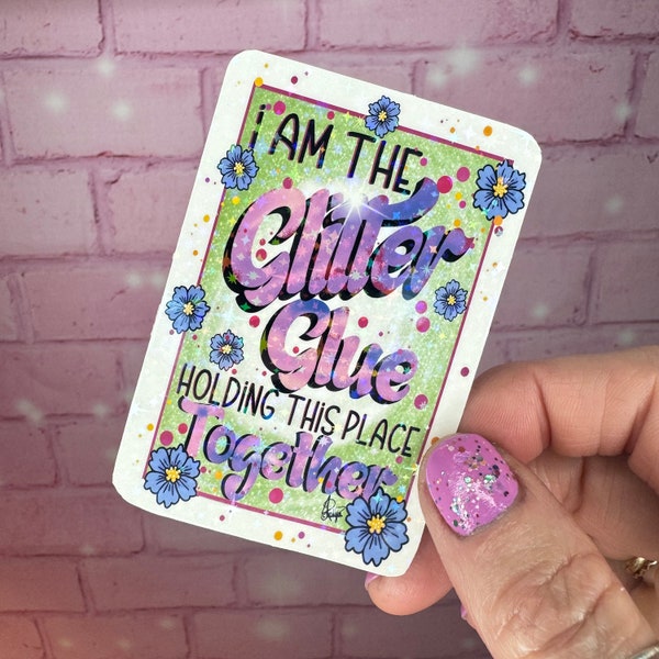 I Am The Glitter Glue Funny Vinyl Sticker~ Sparkle Waterproof Coating~Great Gift idea