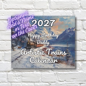 May include: A 2027 wall calendar featuring a winter landscape painting with a steam train and deer. The cover text reads: Optional: Add a Name or Text on the Cover, Happy Birthday Daddy, Artistic Trains Calendar. The calendar is spiral bound.