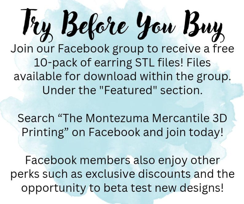 May include: Image with a white background, blue watercolor effect, and black text. It says "Try Before You Buy" and promotes a Facebook group for free earring STL files and discounts. Search "The Montezuma Mercantile 3D Printing."