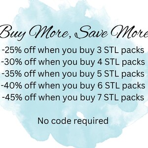 May include: A blue watercolor background with white text that reads "Buy More, Save More". The text lists discounts for buying multiple STL packs: 25% off for 3 packs, 30% off for 4 packs, 35% off for 5 packs, 40% off for 6 packs, and 45% off for 7 packs. The text also says "No code required".