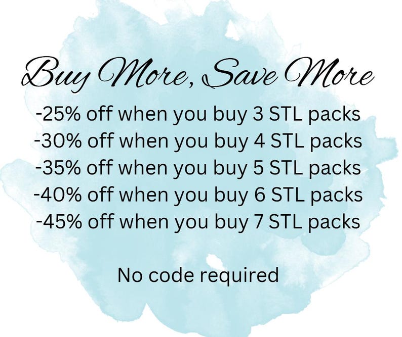 May include: A blue watercolor background with white text that reads "Buy More, Save More". The text lists discounts for buying multiple STL packs: 25% off for 3 packs, 30% off for 4 packs, 35% off for 5 packs, 40% off for 6 packs, and 45% off for 7 packs. The text also says "No code required".