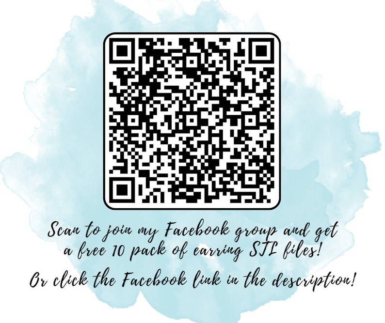 May include: A black and white QR code on a light blue watercolor background. The text below the code reads: "Scan to join my Facebook group and get a free 10 pack of earring STL files! Or click the Facebook link in the description!"