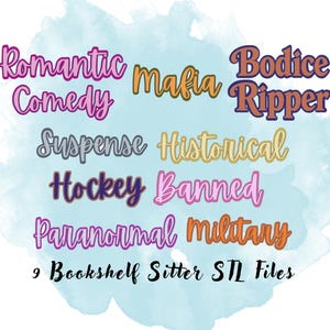May include: A digital graphic with text on a watercolor background. The text includes "Romantic Comedy," "Mafia," "Bodice Ripper," "Suspense," "Historical," "Hockey," "Banned," "Paranormal," and "Military." The text "9 Bookshelf Sitter STL Files" is also present.
