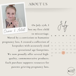 May include: A woman, the owner and artist, is pictured holding a small black pendant. The text "On July 27th, I lost my first child to miscarriage. Moved by a conviction to humanize pregnancy loss, I created a collection of keepsakes with accurately sized gestational age footprints. We now proudly offer several high-quality, commemorative products. Each purchase supports resources for parents grieving pregnancy loss." is also included. A July calendar with the 27th circled is shown.
