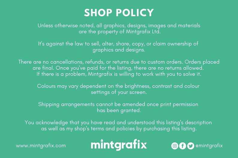 May include: Shop policy for Mintgrafix Ltd. outlining copyright, cancellations, refunds, returns, color variations, shipping arrangements, and customer service.