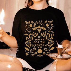 If You&#39;ve Got &#39;Em Smoke &#39;Em Tshirt, Bee Lover Shirt, Cute Bee Shirt, Beekeeping, Beekeeper Gift, Bee Graphic Shirt, Bee Keeper Gift Idea