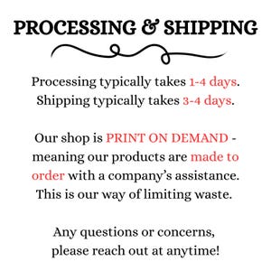 May include: White background with black text that reads "PROCESSING & SHIPPING". The text below states processing takes 1-4 days and shipping takes 3-4 days. The shop is print on demand to limit waste.