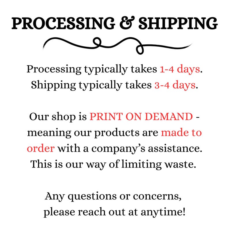 May include: White background with black text that reads "PROCESSING & SHIPPING". The text below states processing takes 1-4 days and shipping takes 3-4 days. The shop is print on demand to limit waste.