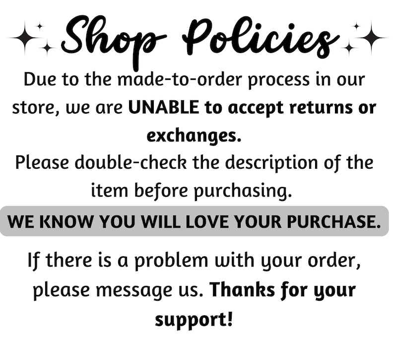 K&ouml;nnte beinhalten: Shop Policies Text mit einem funkelnden Sternendesign. Aufgrund des Auftragsfertigungsprozesses in unserem Shop k&ouml;nnen wir keine R&uuml;ckgaben oder Umtausche akzeptieren. Bitte &uuml;berpr&uuml;fen Sie die Beschreibung des Artikels vor dem Kauf sorgf&auml;ltig. WIR WISSEN, DASS SIE IHREN KAUF LIEBEN WERDEN. Wenn Sie ein Problem mit Ihrer Bestellung haben, senden Sie uns bitte eine Nachricht. Vielen Dank f&uuml;r Ihre Unterst&uuml;tzung!