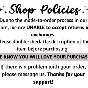 May include: White background with black text stating "Shop Policies." The text explains the store's return and exchange policy due to made-to-order items. It encourages customers to review item descriptions before purchase and offers support for order issues.