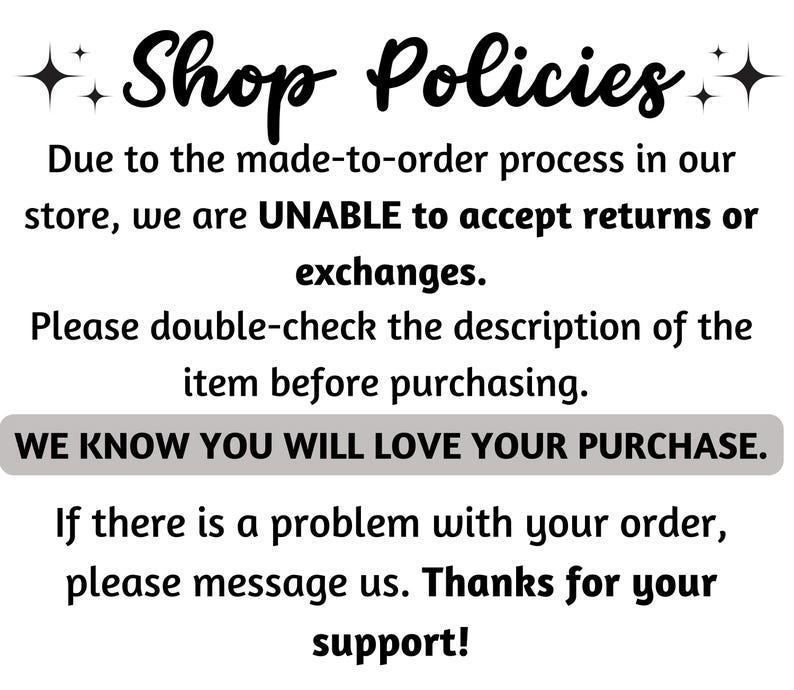 May include: White background with black text stating "Shop Policies." The text explains the store's return and exchange policy due to made-to-order items. It encourages customers to review item descriptions before purchase and offers support for order issues.