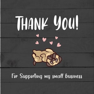 May include: Thank you! A cartoon pug dog rolls on its back with hearts floating above it. The text "For Supporting my small business" is below the dog.
