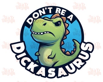 Don't be a Dickasaurus Png, Funny T-Rex Sublimation Design, Cartoon pouty dinosaur illustration, adult humor, Digital Download