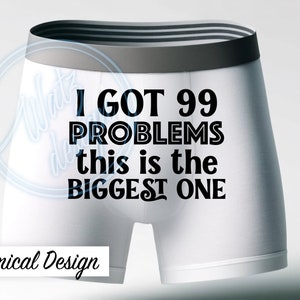 May include: White boxer briefs with black text that reads "I got 99 problems this is the biggest one".
