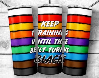 Keep Training until the belt turns black Karate belts colors 20 oz Skinny Tumbler Sublimation Design,Karate Ranks Wrap, Digital Download