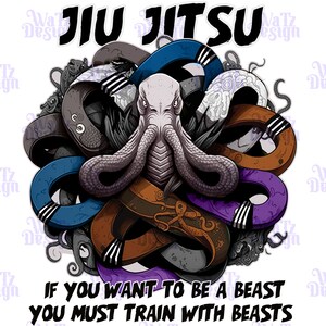 May include: A graphic design featuring a purple, brown, blue and white octopus with the text "JIU JITSU" above it and the text "IF YOU WANT TO BE A BEAST YOU MUST TRAIN WITH BEASTS" below it.