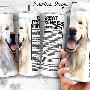 May include: A white Great Pyrenees dog with a watercolour effect on a white tumbler. The tumbler has a nutrition facts label with a list of traits and percentages for the breed. The text on the label reads "Great Pyrenees Nutrition Facts, Serving Size: 1 cup of love, Gentleness 10%, Loyalty 90%, Protectiveness 80%, Fluffy Coat 80%, Confidence 75%, Courage 70%, Playfulness 69%, Serene Energy 60%, Obedience 50%, Intelligence 45%".