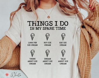 Things I Do In My Spare Time Ice Cream Shirt, Funny Ice Cream Lover T Shirt, Funny Foodie Gift, Funny Dessert Lover Tee Shirt, Foodie TShirt