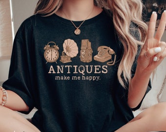 Antiques Make Me Happy Shirt, Funny Antique T Shirt, Funny Antiquing Shirt, Antique Lover Gift, Garage Sale TShirt, Estate Sale T-Shirt