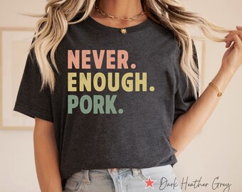 Never Enough Pork Shirt, Food Lover T Shirt, Pork Lover Gift, Funny Foodie Shirt, Bacon Lover Gift, Pork Belly Shirt, Funny Eating Shirt