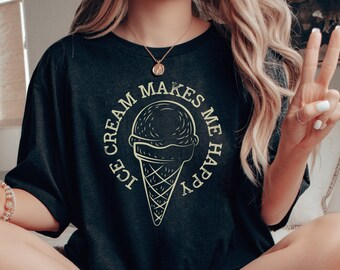 Ice Cream Makes Me Happy Shirt, Funny Ice Cream Lover T Shirt, Funny Dessert Lover Gift, Funny Foodie Lover Shirt, Gift For Ice Cream Lover