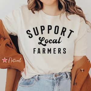 Support Local Farmers Shirt, Farmer T Shirt, Farmer Gift, Farming Tee, Farm Mom Gift, Women In Agriculture Shirt, Farmers Market Shirt