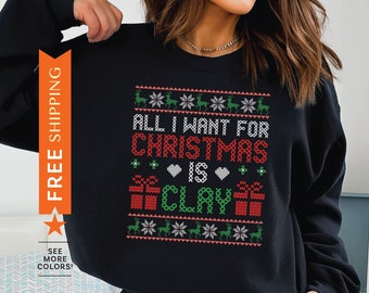 All I Want For Christmas Is Clay Ugly Sweatshirt, Potter Ugly Christmas Sweater, Pottery Maker Sweatshirt, Funny Gift For Potter, Ceramist