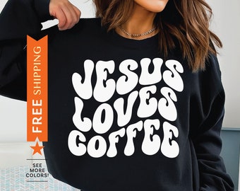 Jesus Loves Coffee Sweatshirt, Funny Jesus Sweater, Christian Mom Gift, Funny Christian Sweatshirt, Pastor Sweatshirt, Funny Coffee Sweater