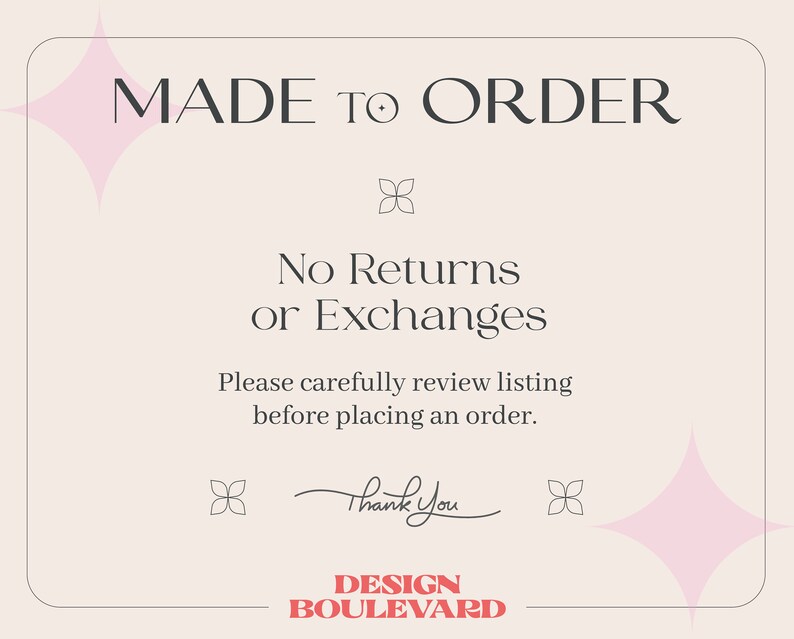 May include: A rectangular graphic with a light beige background and dark text reading MADE TO ORDER, No Returns or Exchanges, Please carefully review listing before placing an order, Thank You, and DESIGN BOULEVARD, accented by pink star icons.