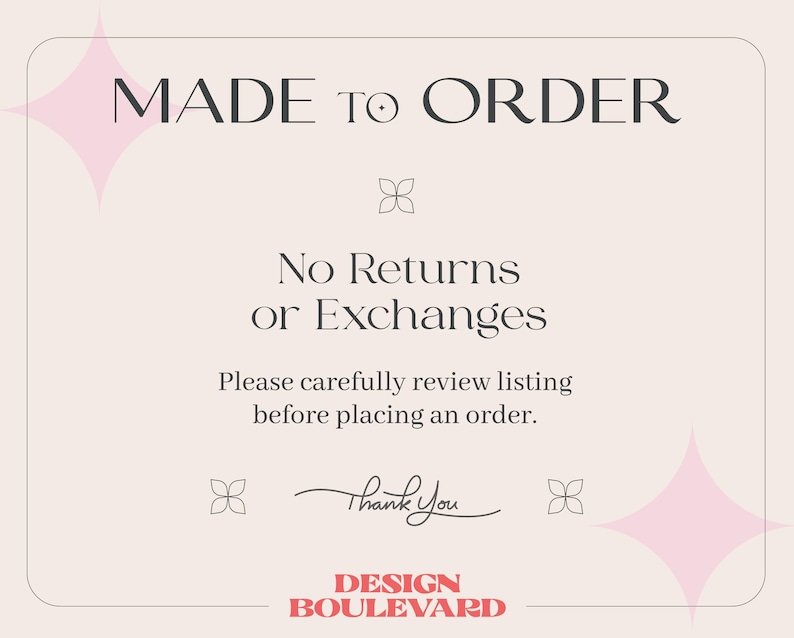 May include: A beige rectangular graphic with the text "MADE TO ORDER" at the top. Below, it reads "No Returns or Exchanges" and "Please carefully review listing before placing an order." The bottom reads "Thank You" and "DESIGN BOULEVARD."