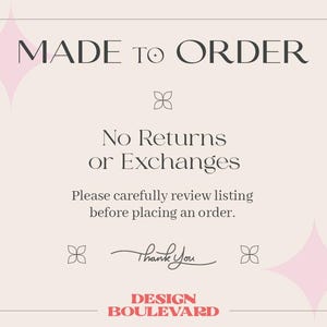 May include: A beige rectangular card with rounded corners features the text "MADE TO ORDER" at the top. Below, it states "No Returns or Exchanges." The card includes the text "Please carefully review listing before placing an order." and "Thank You." The bottom reads "DESIGN BOULEVARD."