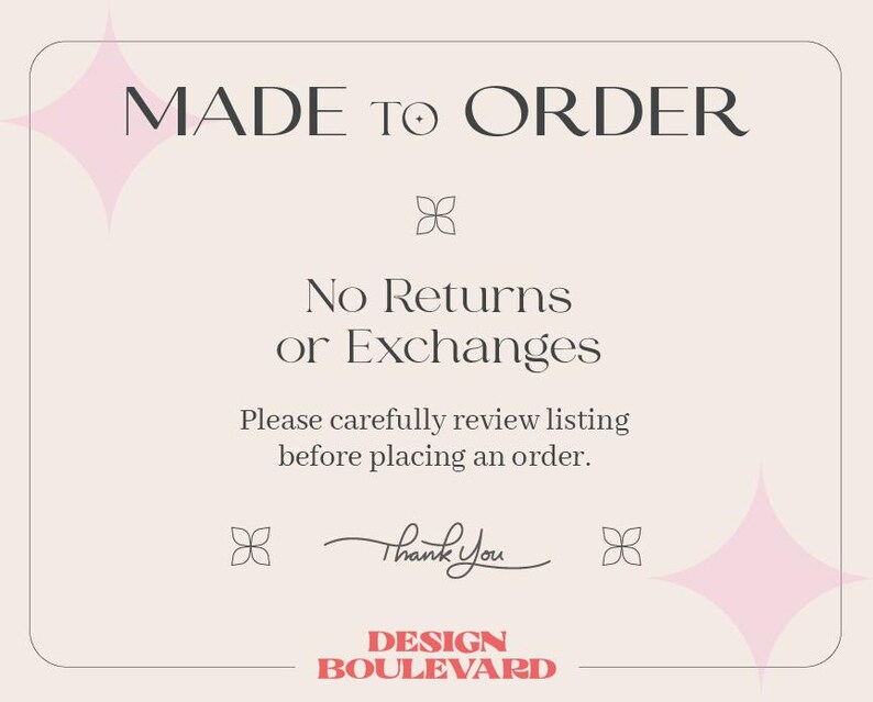 May include: A beige rectangular card with rounded corners features the text "MADE TO ORDER" at the top. Below, it states "No Returns or Exchanges." The card includes the text "Please carefully review listing before placing an order." and "Thank You." The bottom reads "DESIGN BOULEVARD."