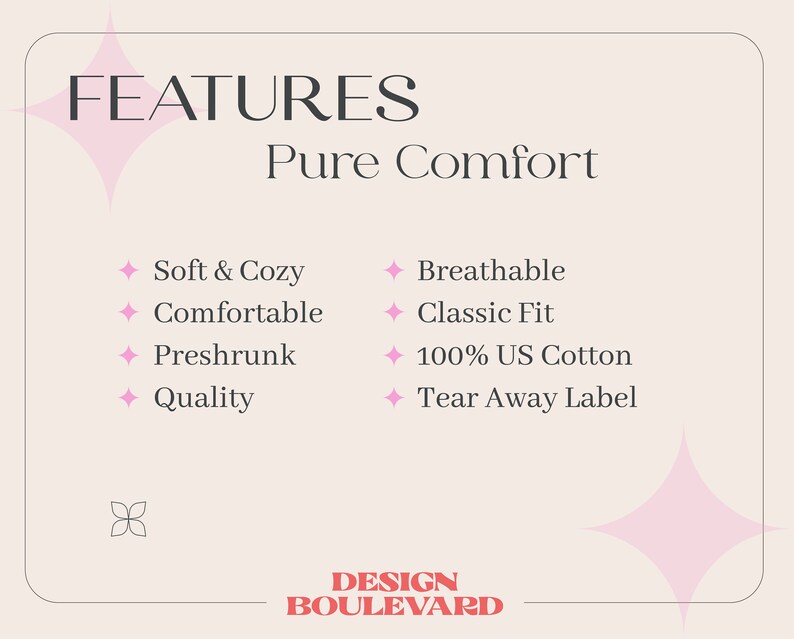 May include: Features of a t-shirt: Soft & Cozy, Comfortable, Preshrunk, Quality, Breathable, Classic Fit, 100% US Cotton, Tear Away Label.  The text "FEATURES" and "Pure Comfort" are at the top of the image. The text "DESIGN BOULEVARD" is at the bottom of the image.