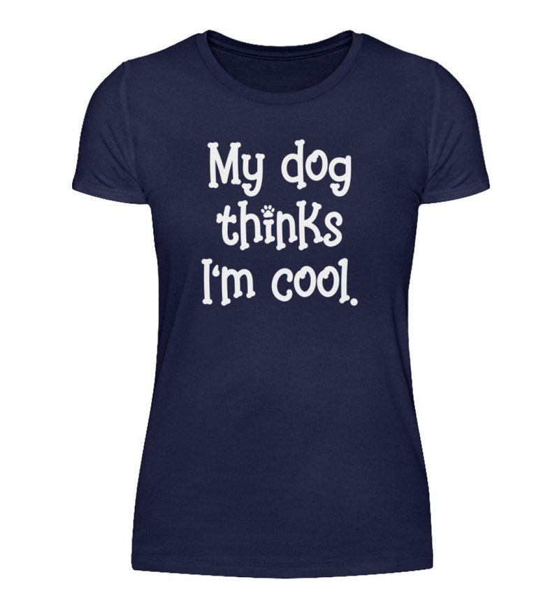 My Dog Thinks I'm Cool Ladies Shirt Funny Tshirt for Dog Lovers Dog
