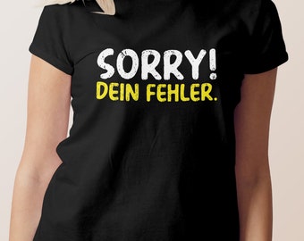 Sorry - dein Fehler - Lustiges Damen T-Shirt