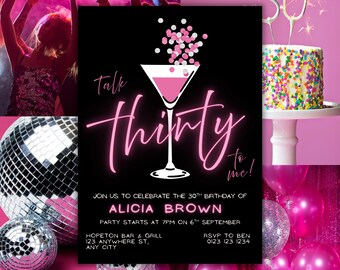 May include: A party invitation with a black background and pink text that reads "Talk Thirty to me!" A pink martini glass graphic is featured. The invitation includes details for Alicia Brown's 30th birthday party, with a cake and disco balls.