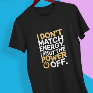 I Dont Match Energy I Shut Power Off design with savage flair. Perfect for confident souls who set the tone, not follow it.