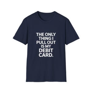 Lo único que saco es mi tarjeta de débito. Diseño: Una visión salvaje de las citas y la cultura del dinero. Camiseta divertida de citas con chiste "Sacar".