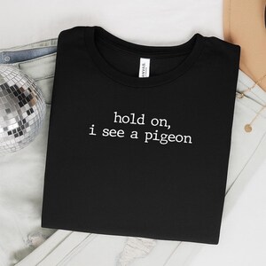 Hold on, I see a Pigeon Shirt, Pigeon T-shirt, Pigeon Lover Tee, Pigeon Gift, Pigeon Aesthetic Graphic Tee image 3