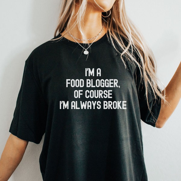 Food blogger Shirt, I’m a food blogger of course I’m always broke Shirt, Food Blogger Tee, Food Blogger Gift