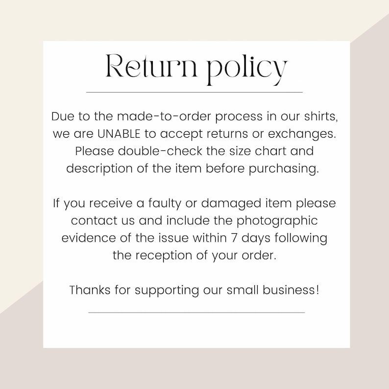 May include: A white informational graphic with black text titled Return policy. It states that due to the made-to-order process, returns or exchanges are not accepted. It instructs to check the size chart and contact regarding faulty items.