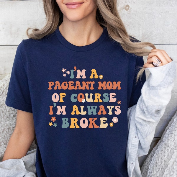 Pageant Mom Shirt, I’m a pageant mom of course I’m always broke Tee, Pageant Funny T-Shirt, Pageant Sweatshirt