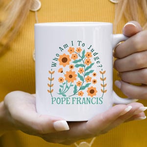 Pope Francis Coffee Mug, Who Am I To Judge Quote, 11 ounce, Catholic Gift, Religious Tea Cup, Holy Father Floral Coffee Cup, Papa Francisco