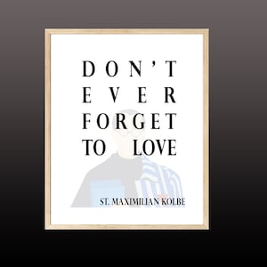 Don&#39;t Ever Forget to Love St. Maximilian Kolbe