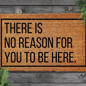 There is No Reason For You To Be Here Doormat, Funny Porch Decor, Funny Doormat, Rude Doormat, Welcome Mat, Front Door Mat Funny Home Decor