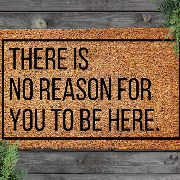 There is No Reason For You To Be Here Doormat, Funny Porch Decor, Funny Doormat, Rude Doormat, Welcome Mat, Front Door Mat Funny Home Decor