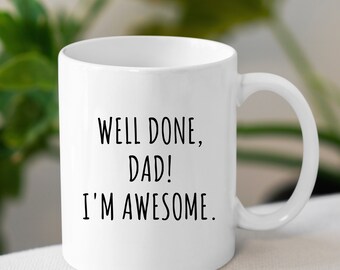 Well Done, Dad! I'm Awesome, Hilarious Coffee Mug for Dad, Father's Day Gift Mug, Coffee Mug for Coffee Drinkers