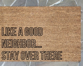 Like a Good Neighbor... Stay Over There Funny Doormat, Funny Doormat for Neighbors, Housewarming Gift, Porch Decor