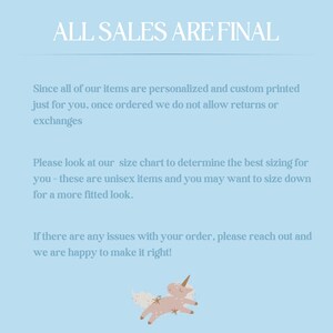 May include: A light blue background with white text that reads "ALL SALES ARE FINAL". The text explains that all items are personalized and custom printed, and that returns or exchanges are not allowed. The text also encourages customers to use the size chart to determine the best fit. A pink unicorn with a gold horn and stars is flying in the bottom right corner of the image.