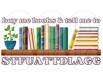 PNG buy me books and tell me to stfuattdlagg, instant download file, booktok png digital download
